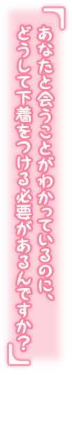 「あなたと会うことがわかっているのに、どうして下着をつける必要があるんですか？」