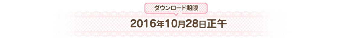 ダウンロード期限：2016年10月28日正午